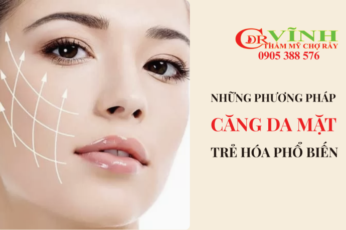 Những phương pháp căng da mặt trẻ hóa da phổ biến hiện nay