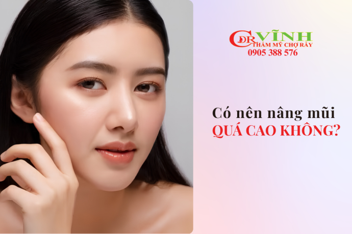 Nâng Mũi Cao Quá Có Bị Sao Không? Bác Sĩ Chia Sẻ Góc Nhìn Chuyên Môn
